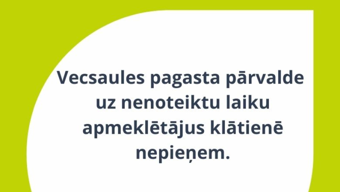 Vecsaules pagasta pārvalde uz nenoteiktu laiku apmeklētājus klātienē nepieņem
