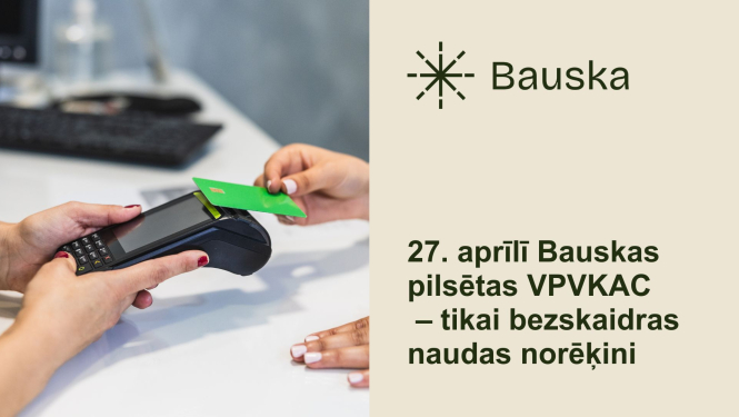 Bauskas pilsētas VPVKAC 27. aprīlī – norēķini tikai bezskaidrā naudā